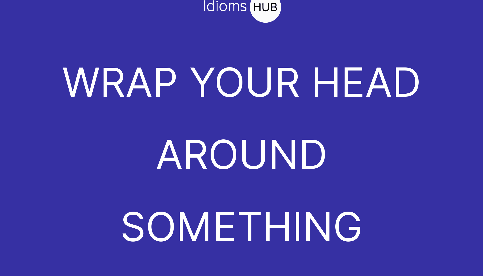 wrap-your-head-around-something-idiom-meaning-examples